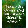 Citation Espoir “L'espoir des hommes, c'est leur raison de vivre et de mourir.”