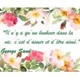 Citation Amour: "Il n'y a qu'un bonheur dans la vie, c'est d'aimer et d'être aimé." George Sand