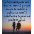 Citation Amour:" La passion n'est pas la seule base de l’amour. Il y a aussi l'amitié, la tendresse, la confiance, le respect...