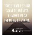 Citation sur la Vie: Toute la vie est une scène de théâtre, chacun fait sa partition et s'en va.  Aristote